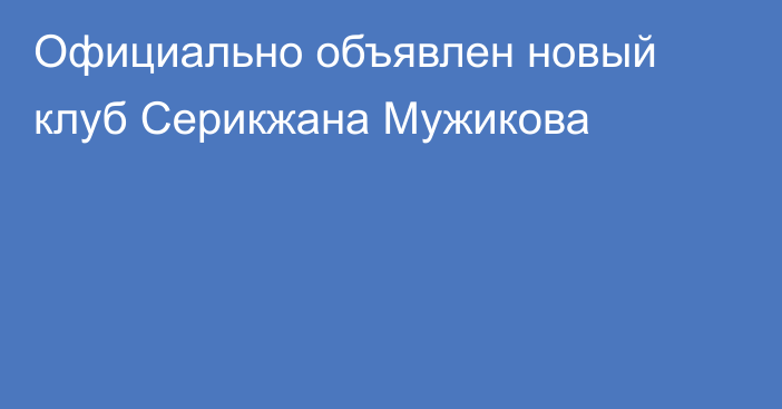 Официально объявлен новый клуб Серикжана Мужикова