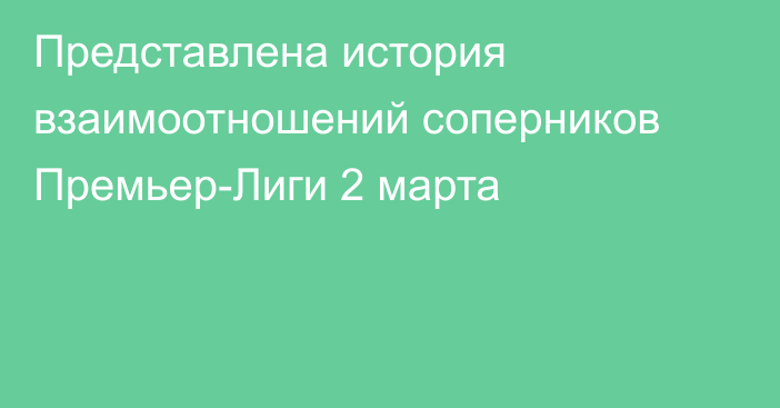 Представлена история взаимоотношений соперников Премьер-Лиги 2 марта