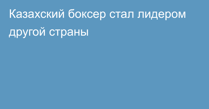 Казахский боксер стал лидером другой страны