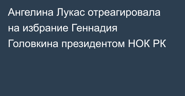 Ангелина Лукас отреагировала на избрание Геннадия Головкина президентом НОК РК