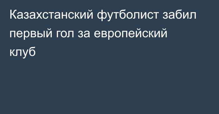 Казахстанский футболист забил первый гол за европейский клуб