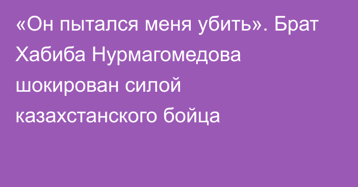 «Он пытался меня убить». Брат Хабиба Нурмагомедова шокирован силой казахстанского бойца