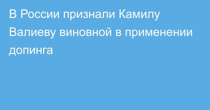 В России признали Камилу Валиеву виновной в применении допинга