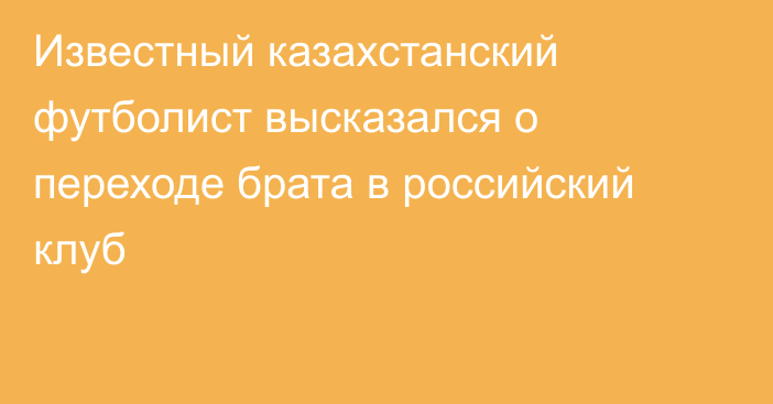 Известный казахстанский футболист высказался о переходе брата в российский клуб