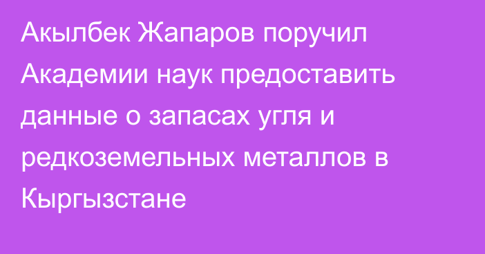 Акылбек Жапаров поручил Академии наук предоставить данные о запасах угля и редкоземельных металлов в Кыргызстане