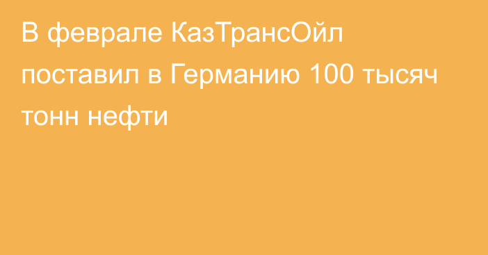 В феврале КазТрансОйл поставил в Германию 100 тысяч тонн нефти