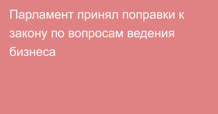 Парламент принял поправки к закону по вопросам ведения бизнеса