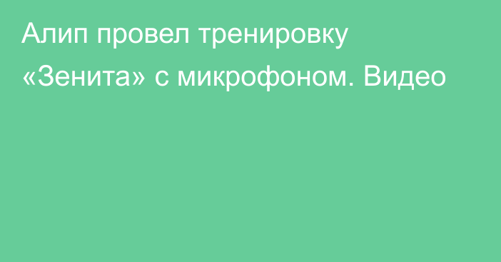 Алип провел тренировку «Зенита» с микрофоном. Видео