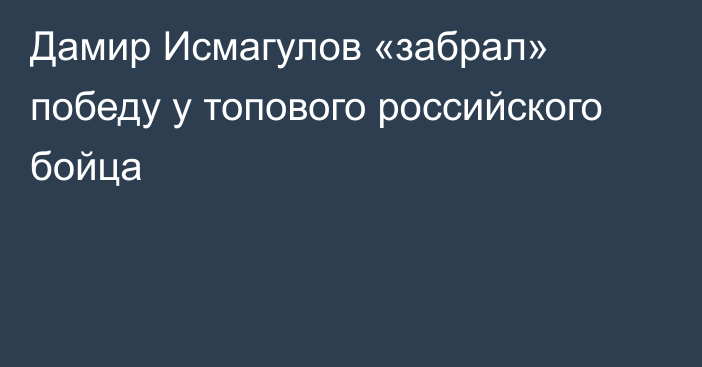 Дамир Исмагулов «забрал» победу у топового российского бойца