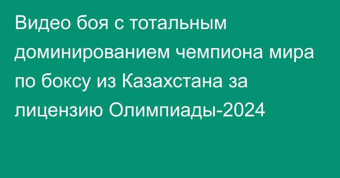 Видео боя c тотальным доминированием чемпиона мира по боксу из Казахстана за лицензию Олимпиады-2024