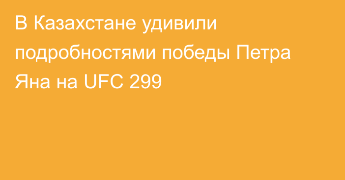 В Казахстане удивили подробностями победы Петра Яна на UFC 299