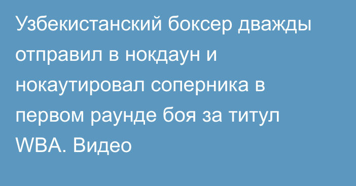 Узбекистанский боксер дважды отправил в нокдаун и нокаутировал соперника в первом раунде боя за титул WBA. Видео