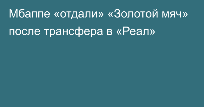 Мбаппе «отдали» «Золотой мяч» после трансфера в «Реал»