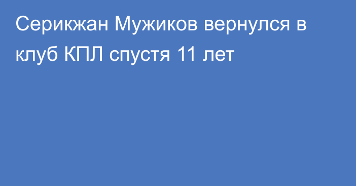 Серикжан Мужиков вернулся в клуб КПЛ спустя 11 лет