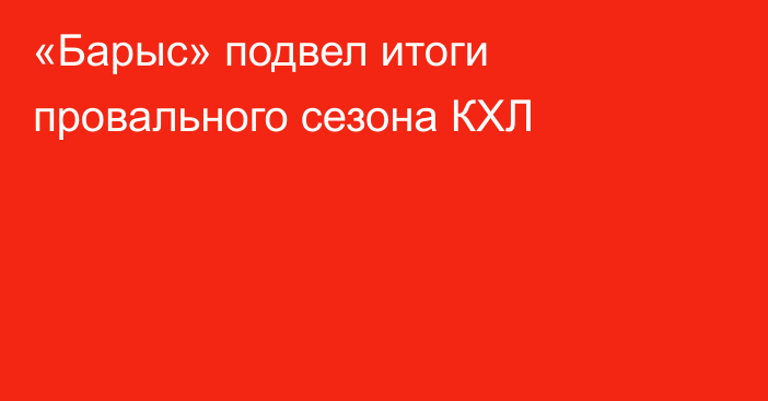 «Барыс» подвел итоги провального сезона КХЛ