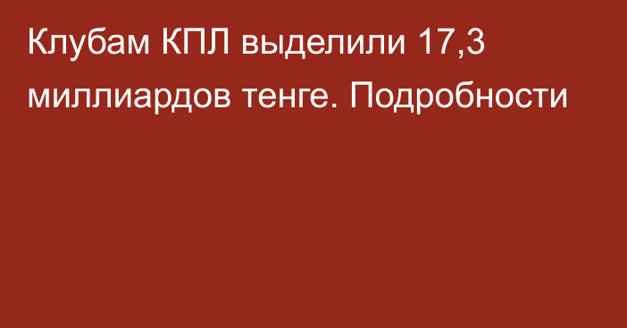 Клубам КПЛ выделили 17,3 миллиардов тенге. Подробности