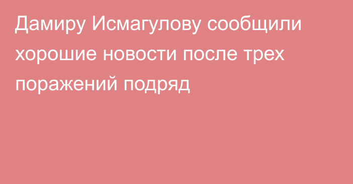 Дамиру Исмагулову сообщили хорошие новости после трех поражений подряд