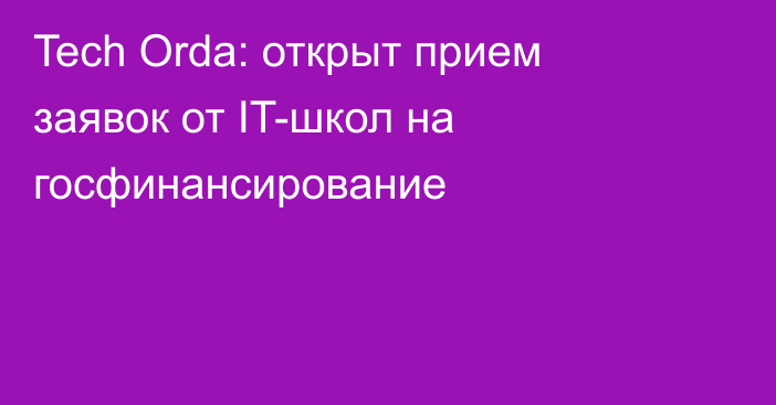 Tech Orda: открыт прием заявок от IT-школ на госфинансирование