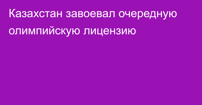 Казахстан завоевал очередную олимпийскую лицензию