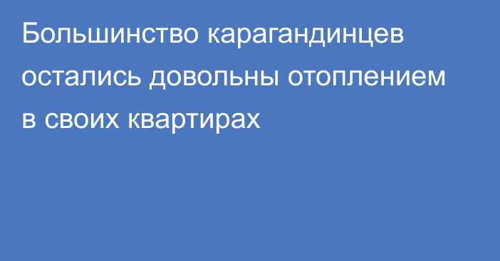 Большинство карагандинцев остались довольны отоплением в своих квартирах