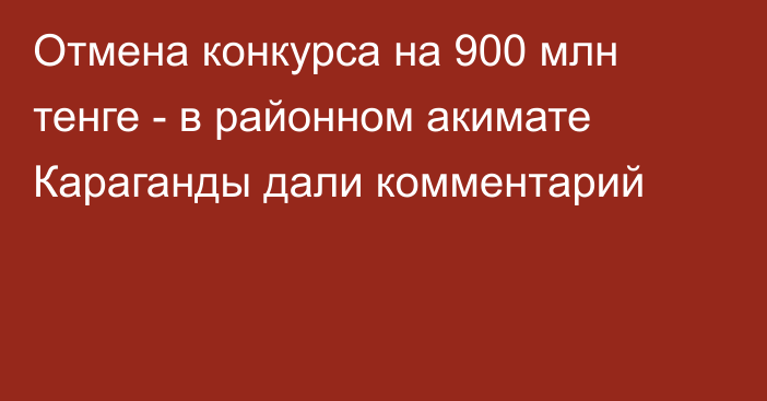 Отмена конкурса на 900 млн тенге - в районном акимате Караганды дали комментарий