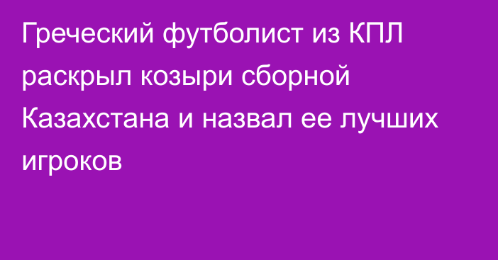 Греческий футболист из КПЛ раскрыл козыри сборной Казахстана и назвал ее лучших игроков