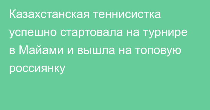 Казахстанская теннисистка успешно стартовала на турнире в Майами и вышла на топовую россиянку