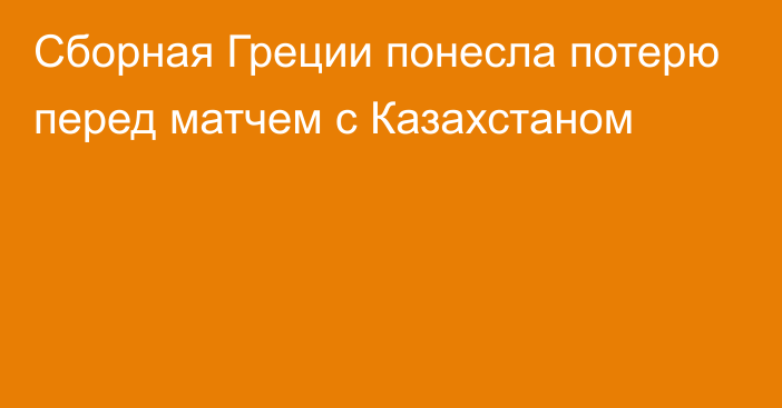 Сборная Греции понесла потерю перед матчем с Казахстаном