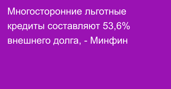 Многосторонние льготные кредиты составляют 53,6% внешнего долга, - Минфин