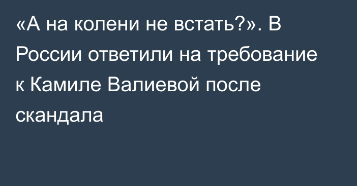 «А на колени не встать?». В России ответили на требование к Камиле Валиевой после скандала