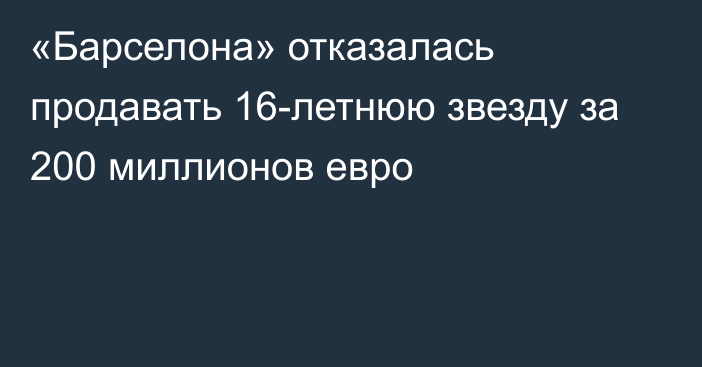 «Барселона» отказалась продавать 16-летнюю звезду за 200 миллионов евро