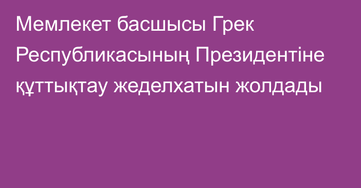 Мемлекет басшысы Грек Республикасының Президентіне құттықтау жеделхатын жолдады