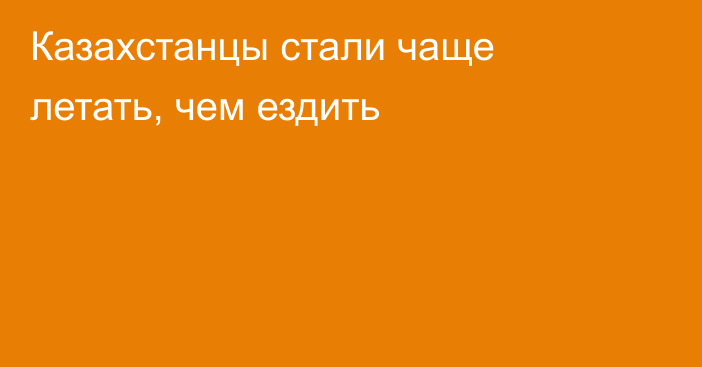 Казахстанцы стали чаще летать, чем ездить