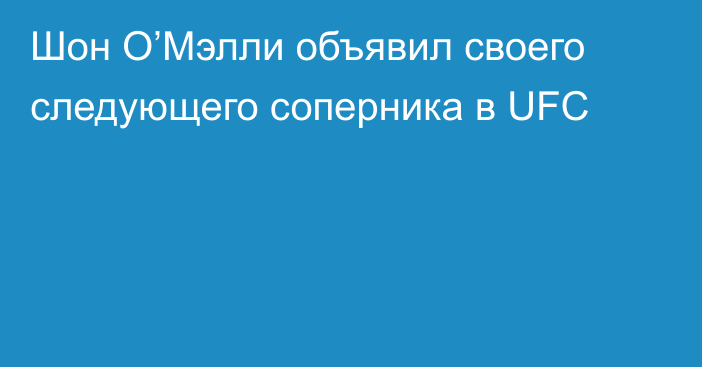 Шон О’Мэлли объявил своего следующего соперника в UFC