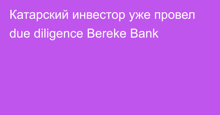 Катарский инвестор уже провел due diligence Bereke Bank