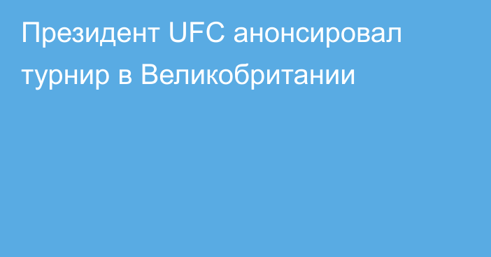 Президент UFC анонсировал турнир в Великобритании