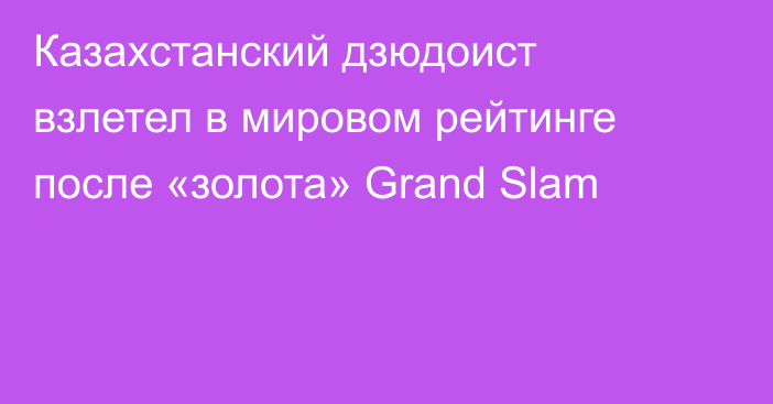 Казахстанский дзюдоист взлетел в мировом рейтинге после «золота» Grand Slam