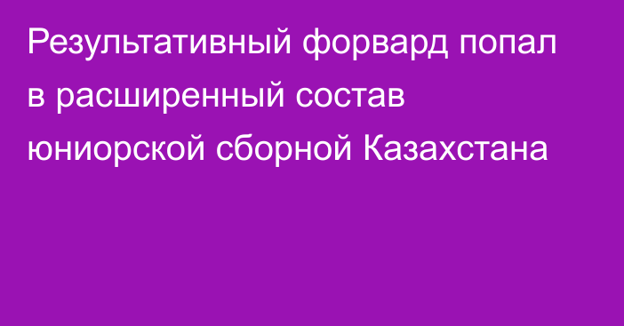 Результативный форвард попал в расширенный состав юниорской сборной Казахстана