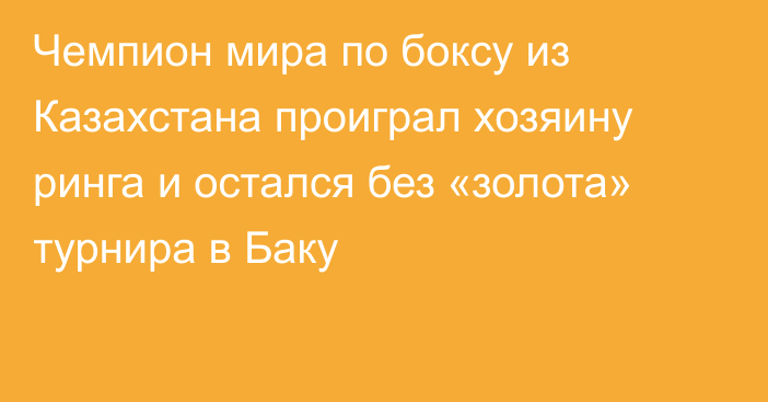 Чемпион мира по боксу из Казахстана проиграл хозяину ринга и остался без «золота» турнира в Баку