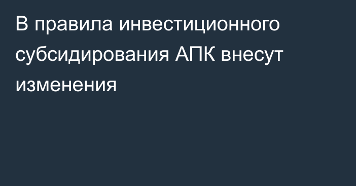 В правила инвестиционного субсидирования АПК внесут изменения