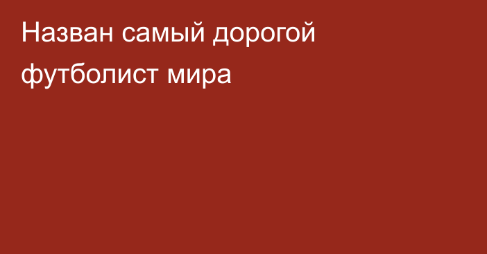 Назван самый дорогой футболист мира