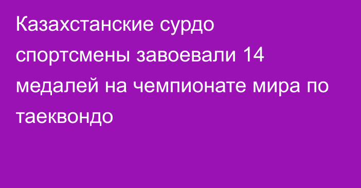 Казахстанские сурдо спортсмены завоевали 14 медалей на чемпионате мира по таеквондо