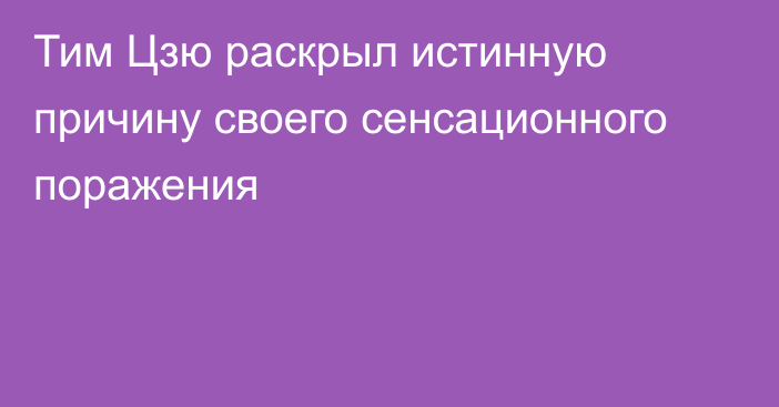 Тим Цзю раскрыл истинную причину своего сенсационного поражения