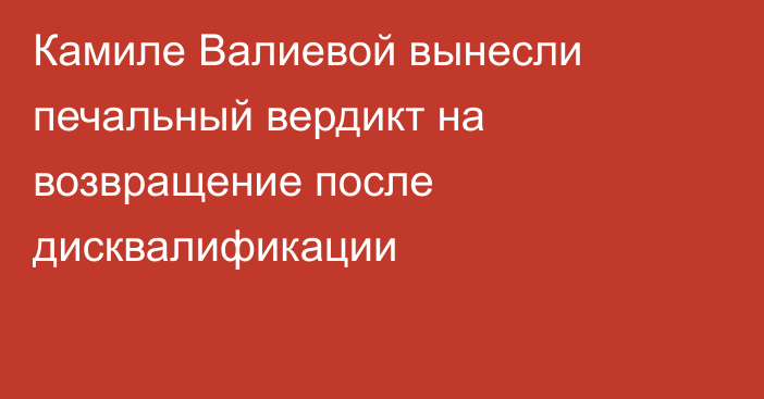 Камиле Валиевой вынесли печальный вердикт на возвращение после дисквалификации