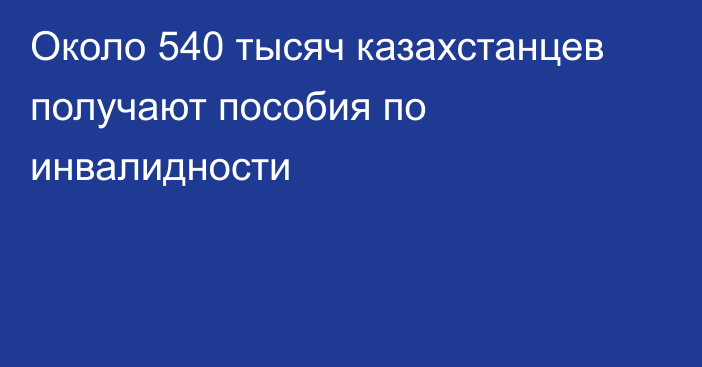 Около 540 тысяч казахстанцев получают пособия по инвалидности