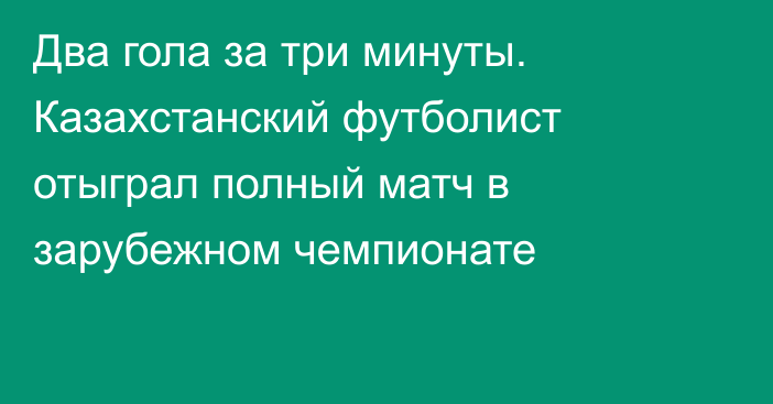 Два гола за три минуты. Казахстанский футболист отыграл полный матч в зарубежном чемпионате