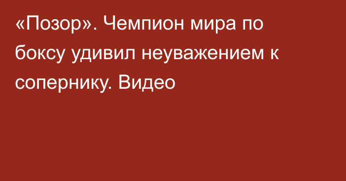 «Позор». Чемпион мира по боксу удивил неуважением к сопернику. Видео