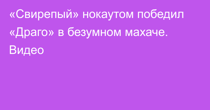 «Свирепый» нокаутом победил «Драго» в безумном махаче. Видео