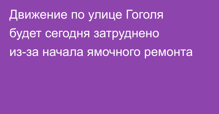 Движение по улице Гоголя будет сегодня затруднено из-за начала ямочного ремонта