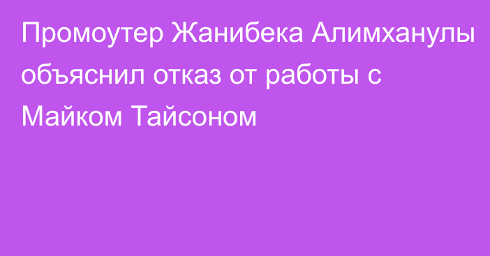 Промоутер Жанибека Алимханулы объяснил отказ от работы с Майком Тайсоном